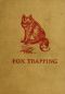 [Gutenberg 34076] • Fox Trapping: A Book of Instruction Telling How to Trap, Snare, Poison and Shoot / A Valuable Book for Trappers